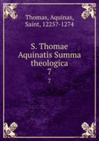 S. Thomae Aquinatis Summa theologica. 7