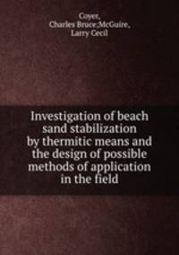 Investigation of beach sand stabilization by thermitic means and the design of possible methods of application in the field
