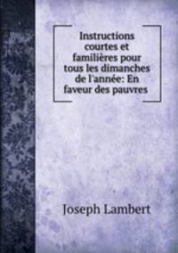 Instructions courtes et familieres pour tous les dimanches de l