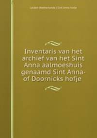 Inventaris van het archief van het Sint Anna aalmoeshuis genaamd Sint Anna- of Doornicks hofje .