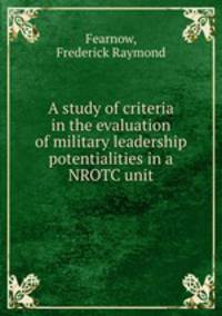 A study of criteria in the evaluation of military leadership potentialities in a NROTC unit.