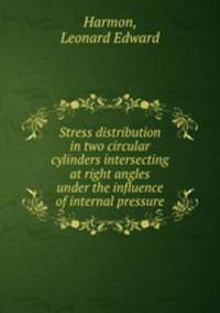 Stress distribution in two circular cylinders intersecting at right angles under the influence of internal pressure.