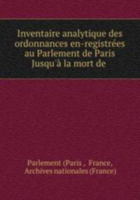 Inventaire analytique des ordonnances en-registrees au Parlement de Paris Jusqu