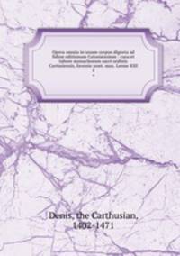 Opera omnia in unum corpus digesta ad fidem editionum Coloniensium : cura et labore monachorum sacri ordinis Cartusiensis, favente pont. max. Leone XIII. 4