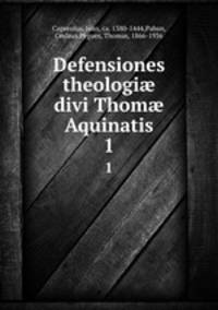 Defensiones theologi divi Thom Aquinatis. 1