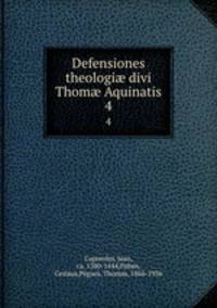 Defensiones theologi divi Thom Aquinatis. 4