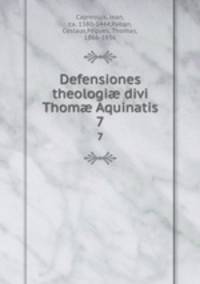 Defensiones theologi divi Thom Aquinatis. 7