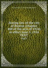 Zoning law of the city of Boston (chapter 488 of the acts of 1924) in effect June 5, 1924. TEXT
