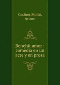 Benehit amor : comedia en un acte y en prosa