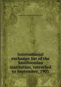 International exchange list of the Smithsonian institution, corrected to September, 1903