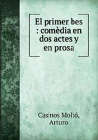 El primer bes : comedia en dos actes y en prosa