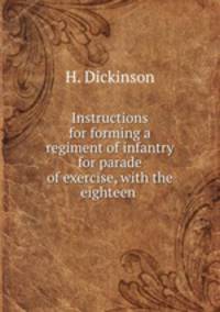 Instructions for forming a regiment of infantry for parade of exercise, with the eighteen .