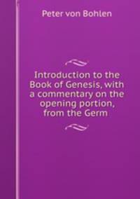 Introduction to the Book of Genesis, with a commentary on the opening portion, from the Germ .
