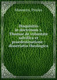 Disquisitio in doctrinam s. Thomae de voluntate salvifica et praedestinatione : dissertatio theologica