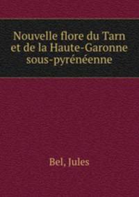 Nouvelle flore du Tarn et de la Haute-Garonne sous-pyreneenne