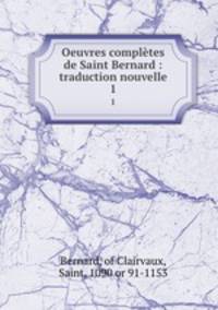 Oeuvres compltes de Saint Bernard : traduction nouvelle. 1