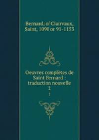 Oeuvres compltes de Saint Bernard : traduction nouvelle. 2