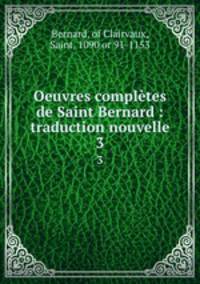Oeuvres compltes de Saint Bernard : traduction nouvelle. 3