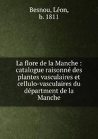 La flore de la Manche : catalogue raisonne des plantes vasculaires et cellulo-vasculaires du department de la Manche