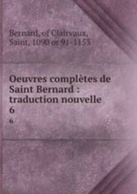 Oeuvres compltes de Saint Bernard : traduction nouvelle. 6