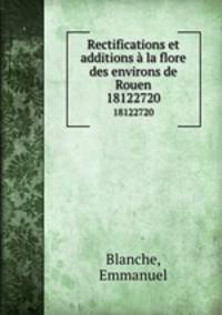 Rectifications et additions la flore des environs de Rouen. 18122720