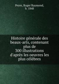 Histoire generale des beaux-arts, contenant plus de 300 illustrations d