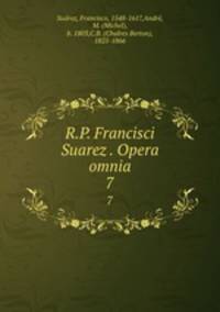R.P. Francisci Suarez . Opera omnia. 7