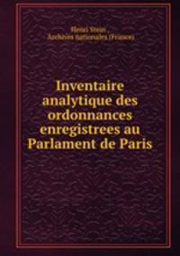 Inventaire analytique des ordonnances enregistrees au Parlament de Paris