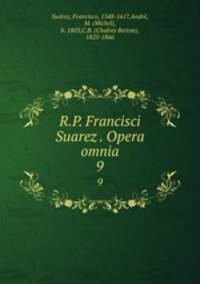 R.P. Francisci Suarez . Opera omnia. 9
