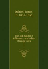 The old maiden`s talisman : and other strange tales. 1