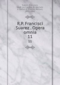 R.P. Francisci Suarez . Opera omnia. 11
