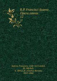 R.P. Francisci Suarez . Opera omnia. 12
