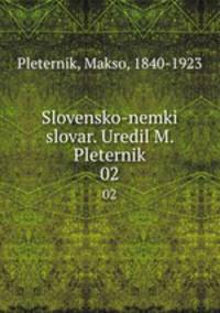 Slovensko-nemki slovar. Uredil M. Pleternik. 02