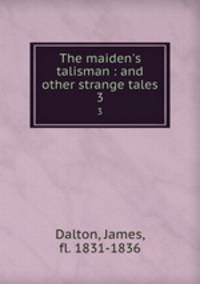 The maiden`s talisman : and other strange tales. 3