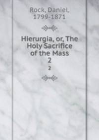 Hierurgia, or, The Holy Sacrifice of the Mass. 2