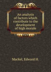 An analysis of factors which contribute to the development of high morale.