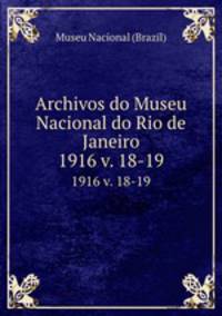 Archivos do Museu Nacional do Rio de Janeiro.. 1916 v. 18-19