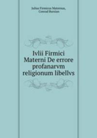 Ivlii Firmici Materni De errore profanarvm religionum libellvs