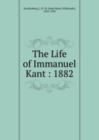 The Life of Immanuel Kant : 1882