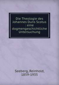 Die Theologie des Johannes Duns Scotus : eine dogmengeschichtliche Untersuchung