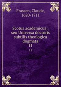 Scotus academicus : seu Universa doctoris subtilis theologica dogmata. 11