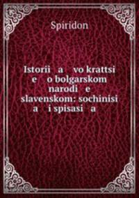 Istorii a vo krattsi e o bolgarskom narodi e slavenskom: sochinisi a i spisasi a .