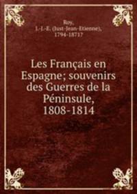 Les Francais en Espagne; souvenirs des Guerres de la Peninsule, 1808-1814