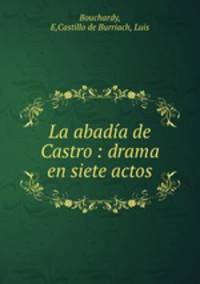 La abadia de Castro : drama en siete actos