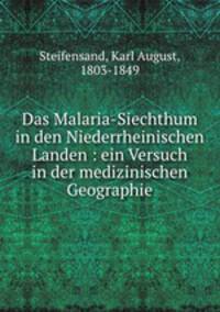 Das Malaria-Siechthum in den Niederrheinischen Landen : ein Versuch in der medizinischen Geographie