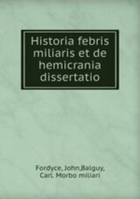 Historia febris miliaris et de hemicrania dissertatio
