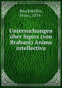 Untersuchungen uber Sigers (von Brabant) Anima intellectiva