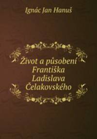 Zivot a pusobeni Frantiska Ladislava Celakovskeho