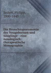 Die Bronchiopneumonie der Neugebornen und Sauglinge : eine nosologisch-therapeutische Monographie