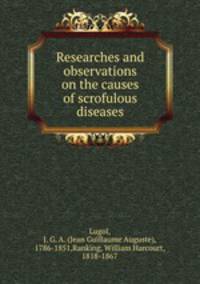 Researches and observations on the causes of scrofulous diseases